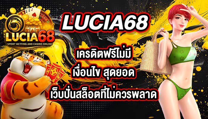 LUCIA68 เครดิตฟรีไม่มีเงื่อนไข
