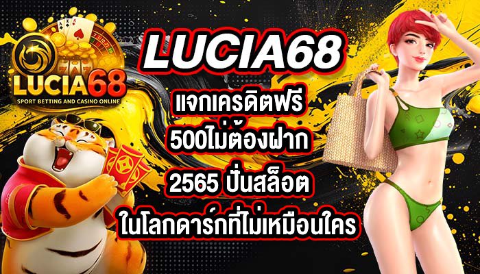 LUCIA68 แจกเครดิตฟรี500ไม่ต้องฝาก2565